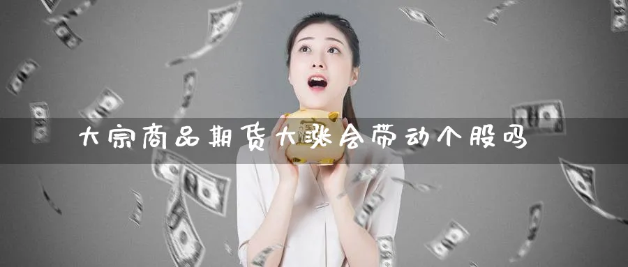 大宗商品期货大涨会带动个股吗_https://www.tian1ad.com_黄金期货_第1张