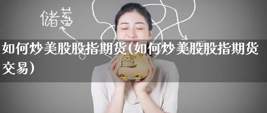 如何炒美股股指期货(如何炒美股股指期货交易)_https://www.tian1ad.com_黄金期货_第1张