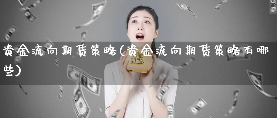 资金流向期货策略(资金流向期货策略有哪些)_https://www.tian1ad.com_期货学院_第1张