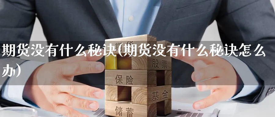 期货没有什么秘诀(期货没有什么秘诀怎么办)_期货学院_第1张_黄金直播室 期货没有什么秘诀(期货没有什么秘诀怎么办)_https://www.tian1ad.com_期货学院_第1张