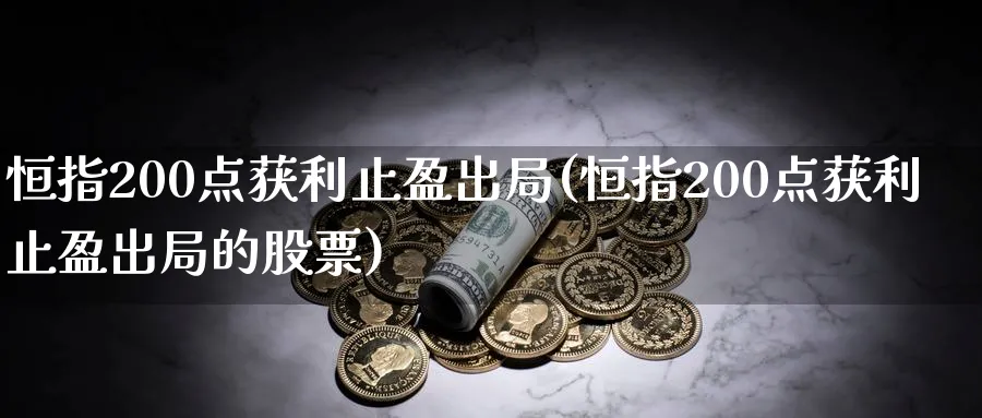 恒指200点获利止盈出局(恒指200点获利止盈出局的股票)_https://www.tian1ad.com_黄金期货_第1张