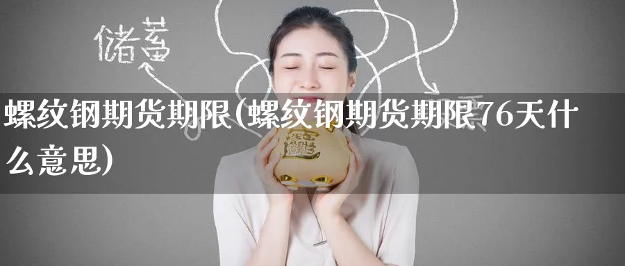 螺纹钢期货期限(螺纹钢期货期限76天什么意思)_https://www.tian1ad.com_期货学院_第1张