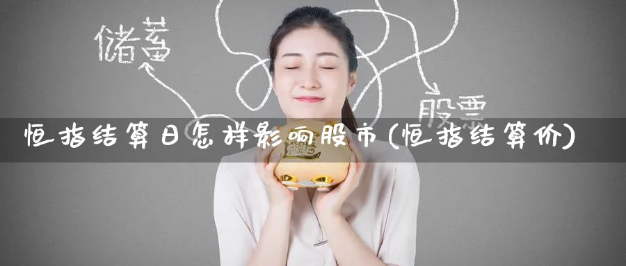 恒指结算日怎样影响股市(恒指结算价)_https://www.tian1ad.com_期货学院_第1张