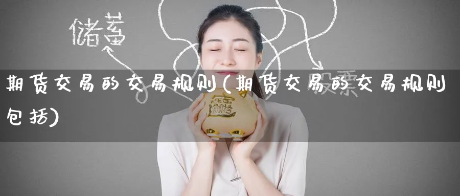 期货交易的交易规则(期货交易的交易规则包括)_https://www.tian1ad.com_铜期货_第1张