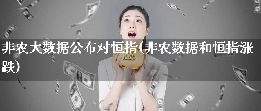 非农大数据公布对恒指(非农数据和恒指涨跌)_https://www.tian1ad.com_期货学院_第1张