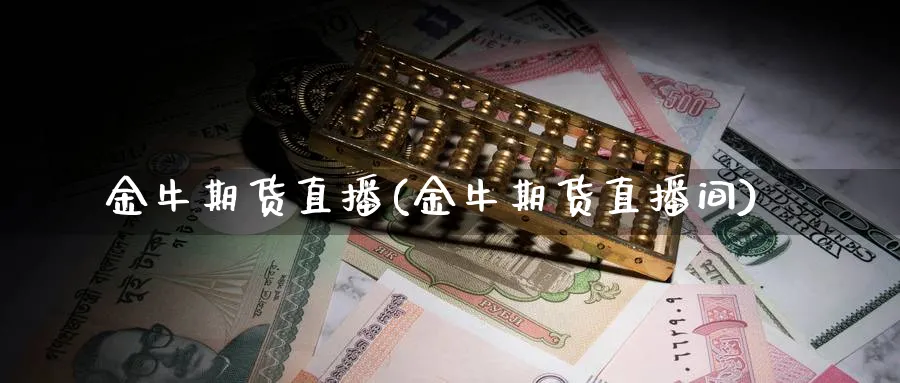 金牛期货直播(金牛期货直播间)_铜期货_第1张_黄金直播室 金牛期货直播(金牛期货直播间)_https://www.tian1ad.com_铜期货_第1张