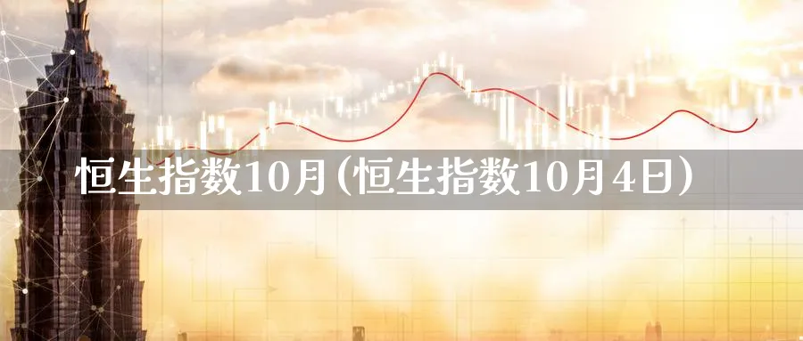 恒生指数10月(恒生指数10月4日)_https://www.tian1ad.com_期货学院_第1张