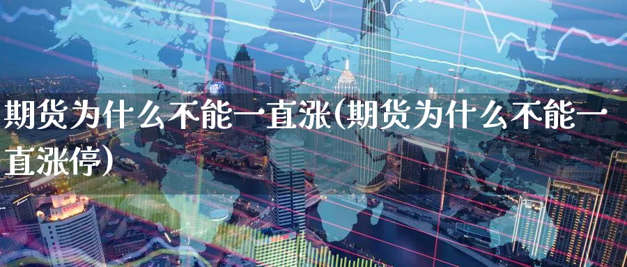 期货为什么不能一直涨(期货为什么不能一直涨停)_https://www.tian1ad.com_黄金期货_第1张