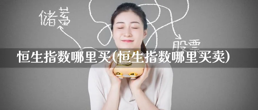 恒生指数哪里买(恒生指数哪里买卖)_黄金直播室_第1张_黄金直播室 恒生指数哪里买(恒生指数哪里买卖)_https://www.tian1ad.com_黄金直播室_第1张