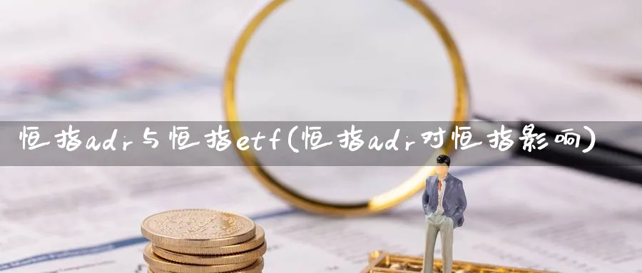 恒指adr与恒指etf(恒指adr对恒指影响)_https://www.tian1ad.com_黄金直播室_第1张