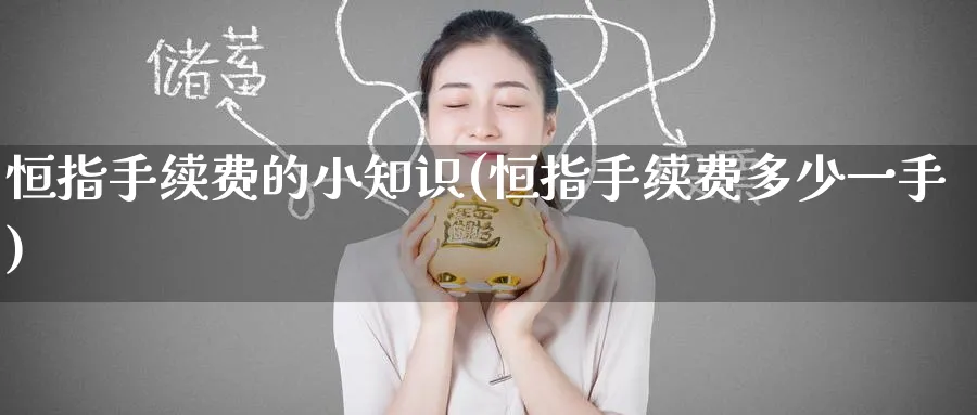 恒指手续费的小知识(恒指手续费多少一手)_https://www.tian1ad.com_期货学院_第1张