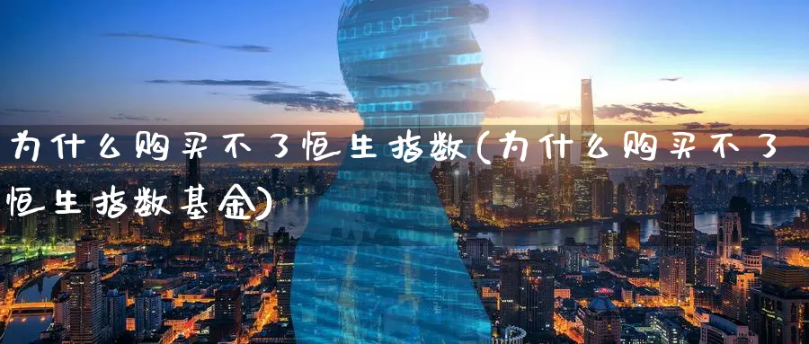 为什么购买不了恒生指数(为什么购买不了恒生指数基金)_https://www.tian1ad.com_黄金期货_第1张