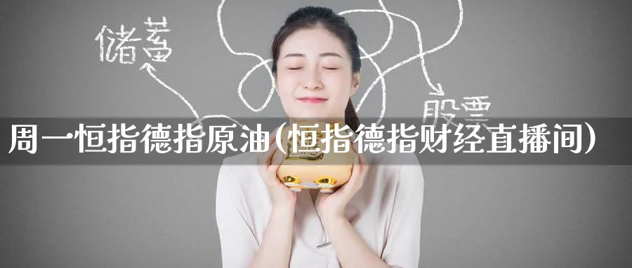 周一恒指德指原油(恒指德指财经直播间)_https://www.tian1ad.com_黄金期货_第1张