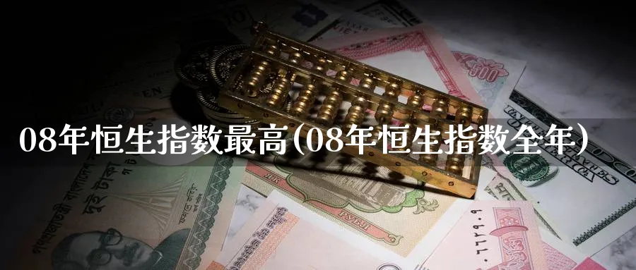 08年恒生指数最高(08年恒生指数全年)_https://www.tian1ad.com_黄金期货_第1张
