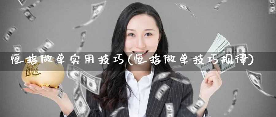 恒指做单实用技巧(恒指做单技巧规律)_https://www.tian1ad.com_铜期货_第1张