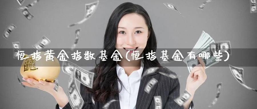 恒指黄金指数基金(恒指基金有哪些)_黄金期货_第1张_黄金直播室 恒指黄金指数基金(恒指基金有哪些)_https://www.tian1ad.com_黄金期货_第1张