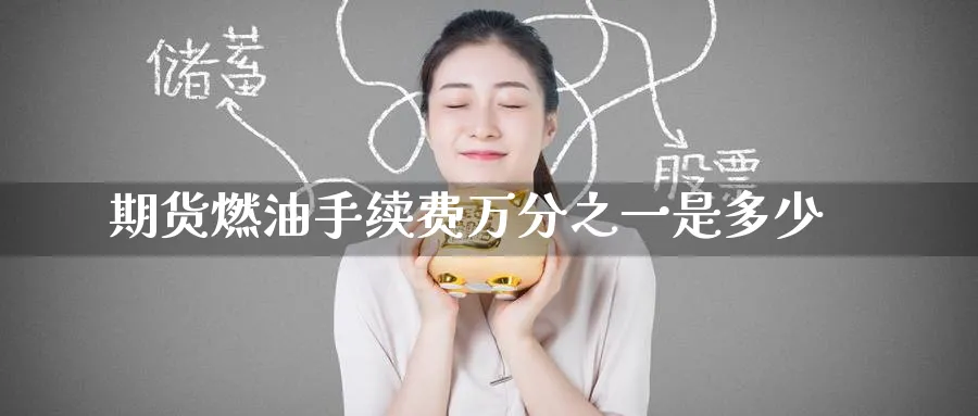 期货燃油手续费万分之一是多少_https://www.tian1ad.com_黄金直播室_第1张