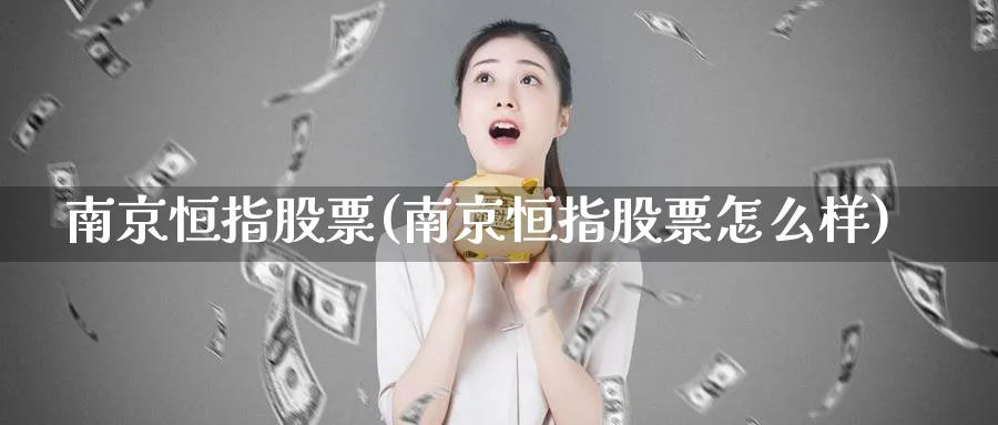 南京恒指股票(南京恒指股票怎么样)_https://www.tian1ad.com_黄金期货_第1张