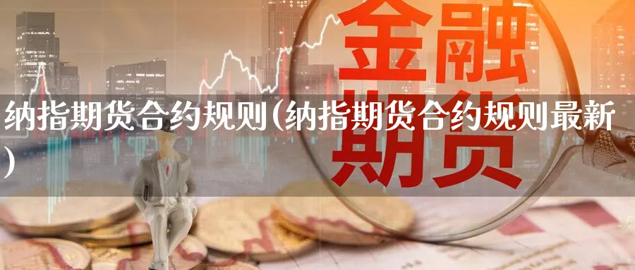 纳指期货合约规则(纳指期货合约规则最新)_https://www.tian1ad.com_黄金直播室_第1张