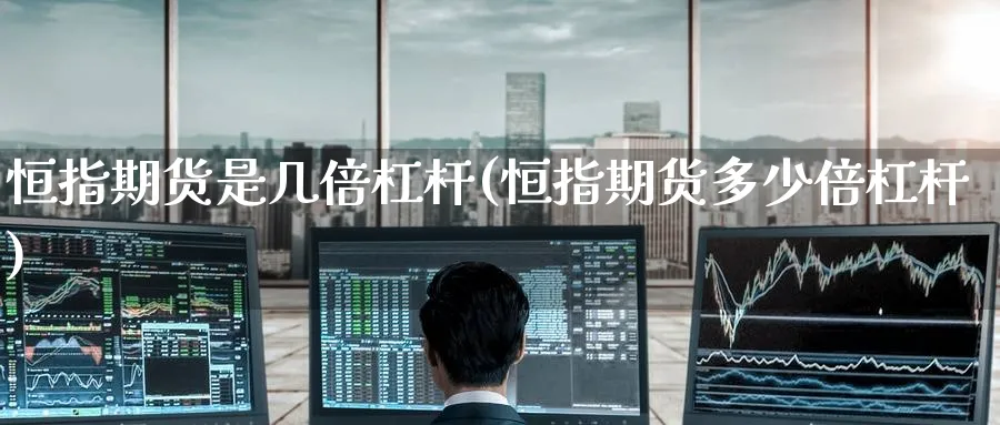 恒指期货是几倍杠杆(恒指期货多少倍杠杆)_https://www.tian1ad.com_期货学院_第1张