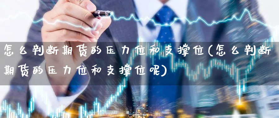 怎么判断期货的压力位和支撑位(怎么判断期货的压力位和支撑位呢)_https://www.tian1ad.com_期货学院_第1张