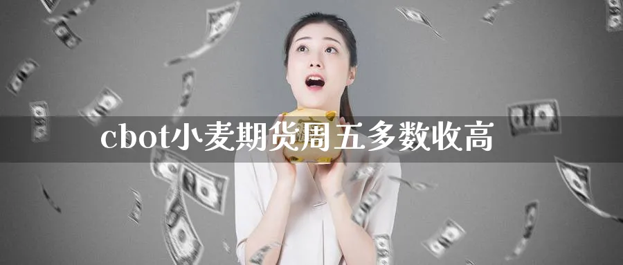 cbot小麦期货周五多数收高_https://www.tian1ad.com_黄金直播室_第1张