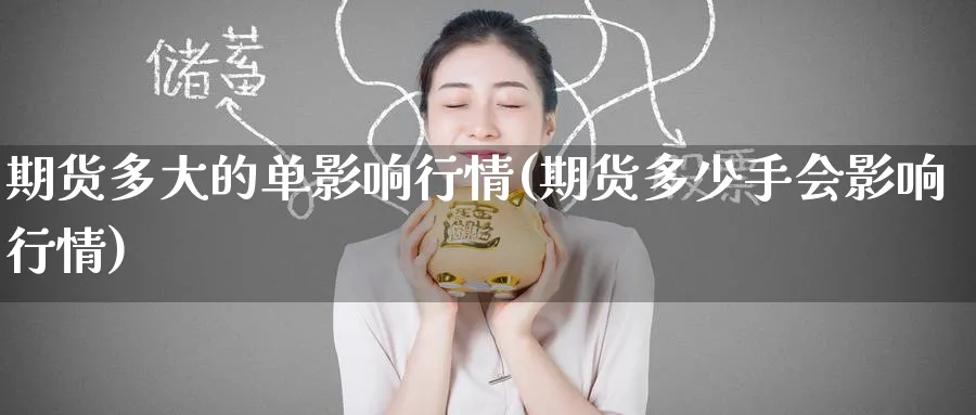 期货多大的单影响行情(期货多少手会影响行情)_https://www.tian1ad.com_铜期货_第1张