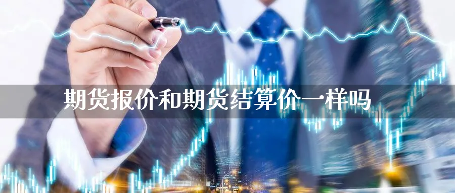 期货报价和期货结算价一样吗_https://www.tian1ad.com_铜期货_第1张