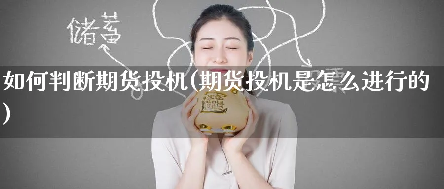 如何判断期货投机(期货投机是怎么进行的)_期货学院_第1张_黄金直播室 如何判断期货投机(期货投机是怎么进行的)_https://www.tian1ad.com_期货学院_第1张