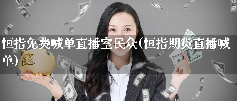 恒指免费喊单直播室民众(恒指期货直播喊单)_https://www.tian1ad.com_黄金期货_第1张