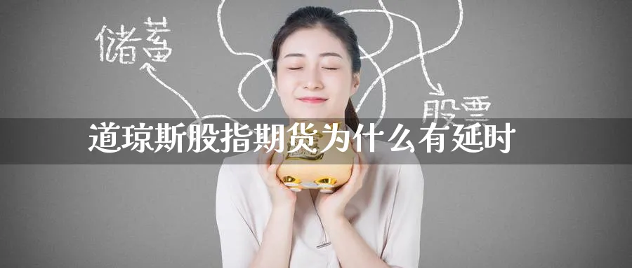 道琼斯股指期货为什么有延时_https://www.tian1ad.com_黄金直播室_第1张