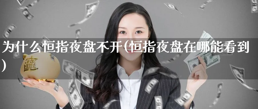为什么恒指夜盘不开(恒指夜盘在哪能看到)_https://www.tian1ad.com_铜期货_第1张