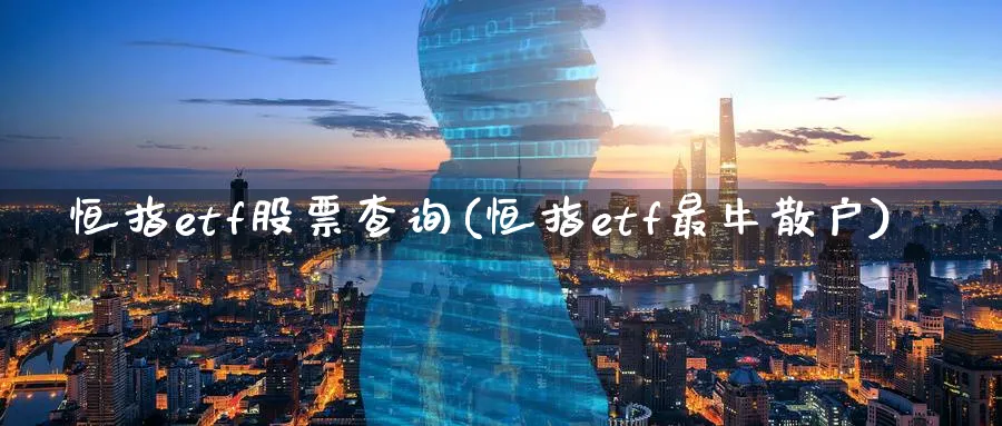 恒指etf股票查询(恒指etf最牛散户)_https://www.tian1ad.com_黄金直播室_第1张