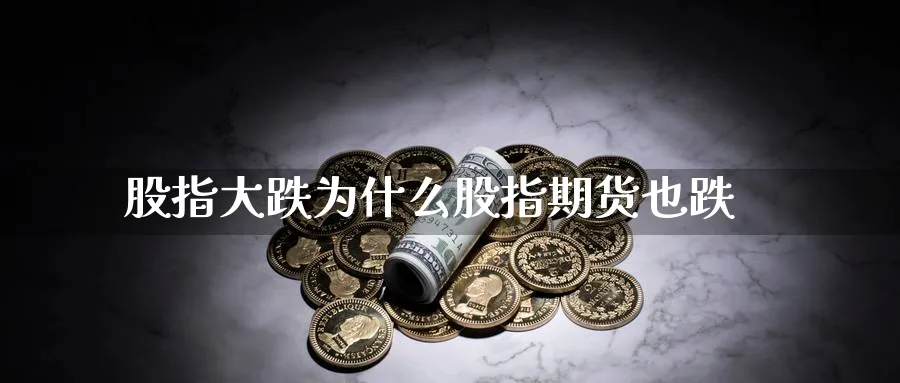 股指大跌为什么股指期货也跌_黄金直播室_第1张_黄金直播室 股指大跌为什么股指期货也跌_https://www.tian1ad.com_黄金直播室_第1张