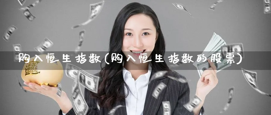 购入恒生指数(购入恒生指数的股票)_https://www.tian1ad.com_黄金期货_第1张