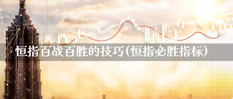 恒指百战百胜的技巧(恒指必胜指标)_https://www.tian1ad.com_黄金直播室_第1张