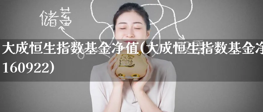 大成恒生指数基金净值(大成恒生指数基金净值160922)_https://www.tian1ad.com_期货学院_第1张