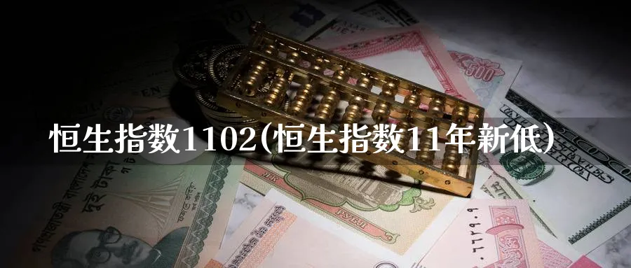 恒生指数1102(恒生指数11年新低)_https://www.tian1ad.com_期货学院_第1张