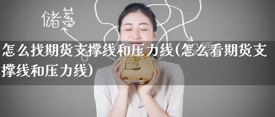 怎么找期货支撑线和压力线(怎么看期货支撑线和压力线)_铜期货_第1张_黄金直播室 怎么找期货支撑线和压力线(怎么看期货支撑线和压力线)_https://www.tian1ad.com_铜期货_第1张