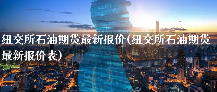 纽交所石油期货最新报价(纽交所石油期货最新报价表)_https://www.tian1ad.com_黄金期货_第1张