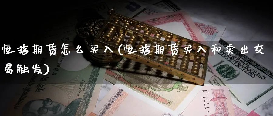 恒指期货怎么买入(恒指期货买入和卖出交易触发)_https://www.tian1ad.com_期货学院_第1张