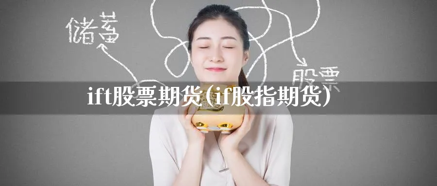 ift股票期货(if股指期货)_https://www.tian1ad.com_黄金直播室_第1张