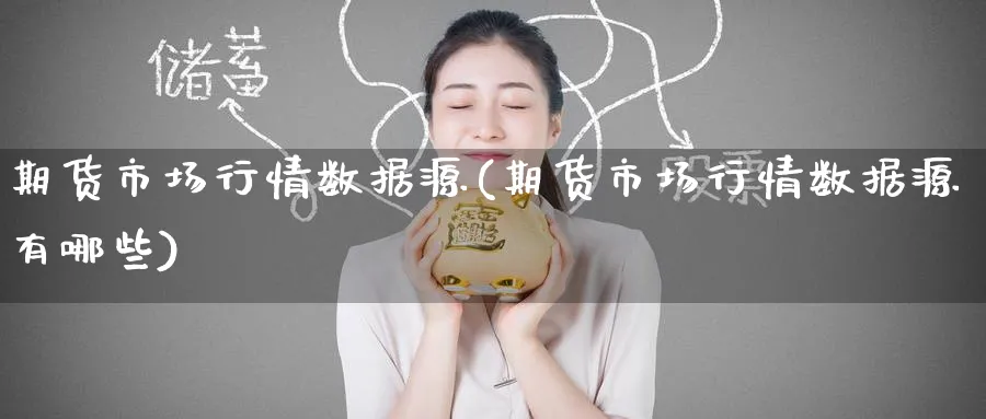 期货市场行情数据源(期货市场行情数据源有哪些)_https://www.tian1ad.com_铜期货_第1张