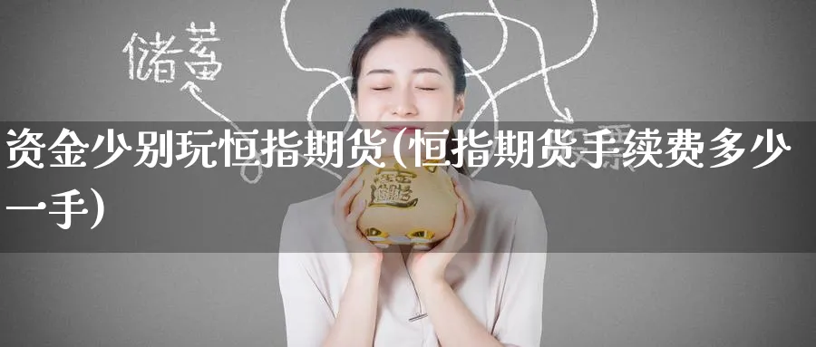 资金少别玩恒指期货(恒指期货手续费多少一手)_https://www.tian1ad.com_铜期货_第1张