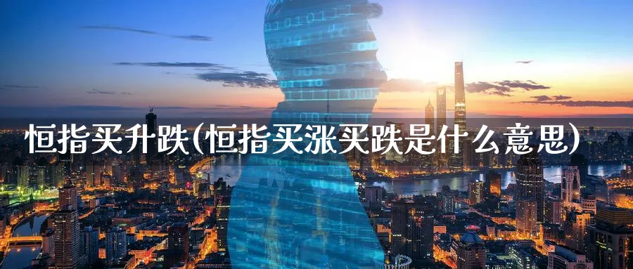 恒指买升跌(恒指买涨买跌是什么意思)_https://www.tian1ad.com_黄金期货_第1张