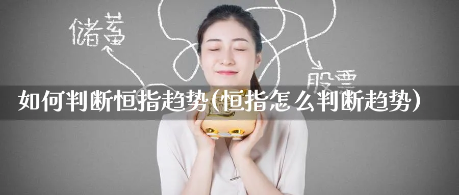 如何判断恒指趋势(恒指怎么判断趋势)_https://www.tian1ad.com_铜期货_第1张