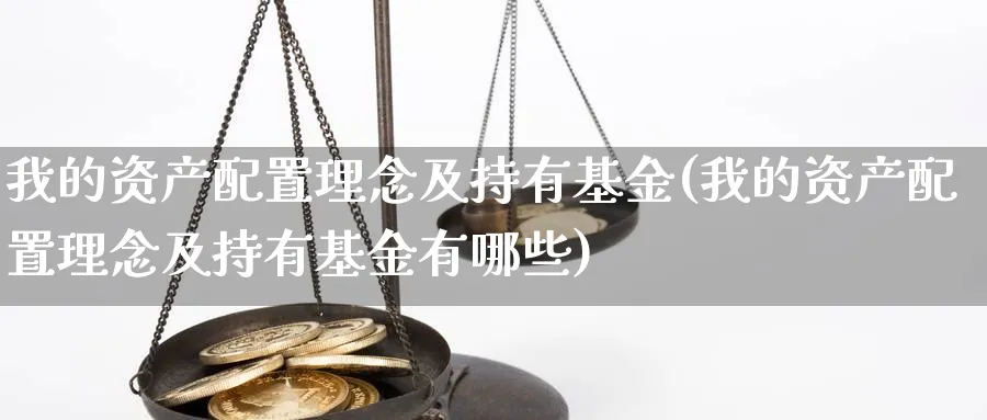 我的资产配置理念及持有基金(我的资产配置理念及持有基金有哪些)_https://www.tian1ad.com_黄金直播室_第1张