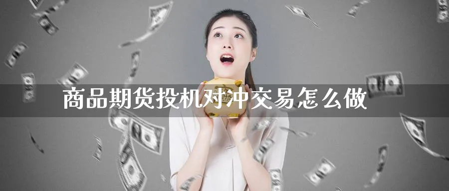 商品期货投机对冲交易怎么做_https://www.tian1ad.com_期货学院_第1张