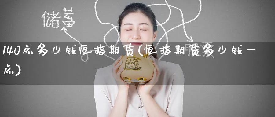 140点多少钱恒指期货(恒指期货多少钱一点)_https://www.tian1ad.com_铜期货_第1张