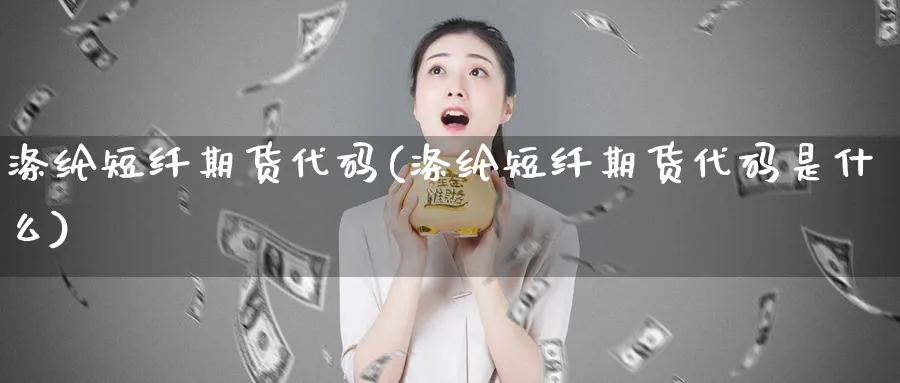 涤纶短纤期货代码(涤纶短纤期货代码是什么)_https://www.tian1ad.com_黄金期货_第1张